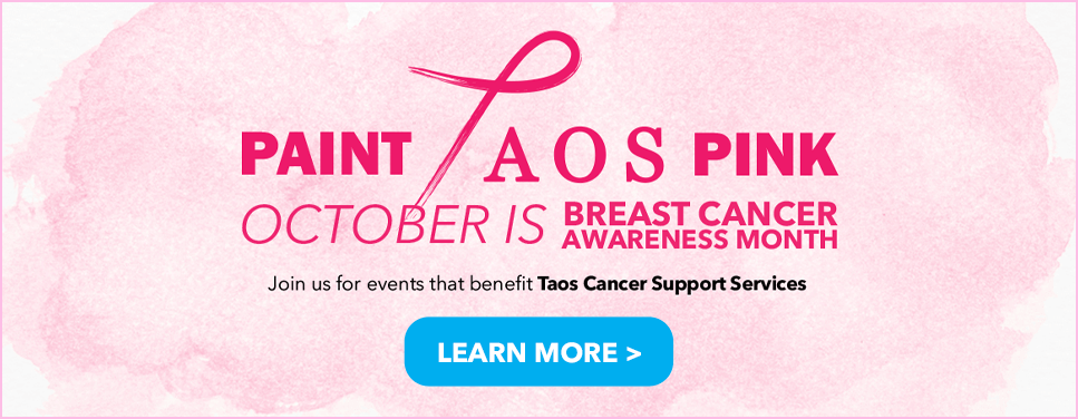 October is Breast Cancer Awareness Month; join events supporting Taos Cancer Support Services. Learn more.