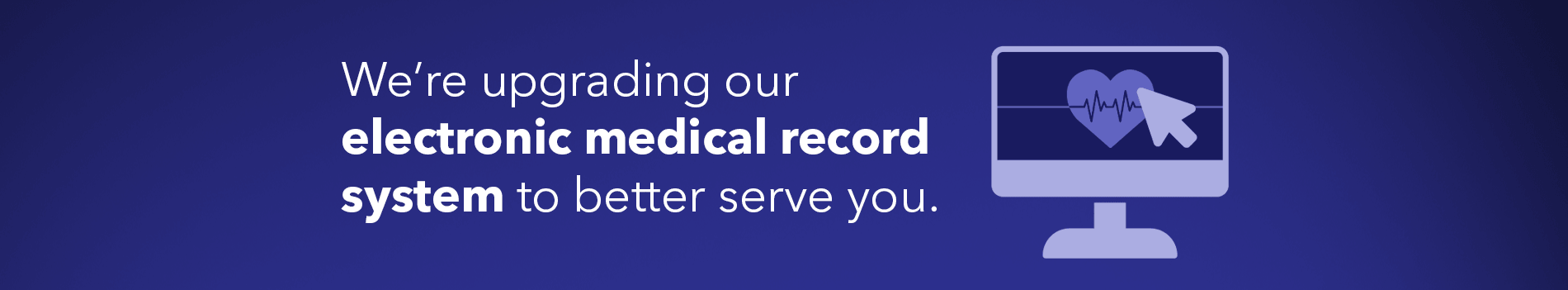 Upgrading our electronic medical record system to enhance service quality for patients.